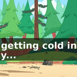 It's getting cold in my belly...