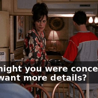 The night you were conceived, you want more details?