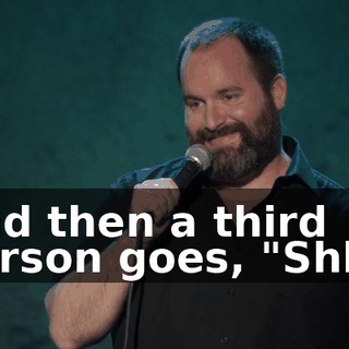 And then a third person goes, "Shh."