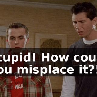 Stupid! How could you misplace it?!