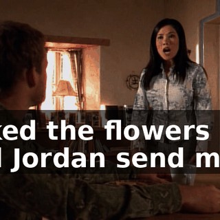 I liked the flowers you had Jordan send me,