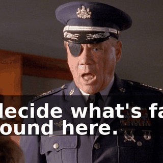 I decide what's fair around here.