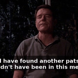 they'd have found another patsy and I wouldn't have been in this mess.