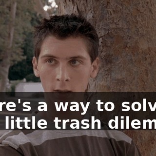 There's a way to solve this little trash dilemma.