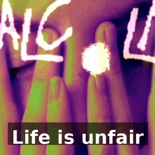 ♪ Life is unfair ♪