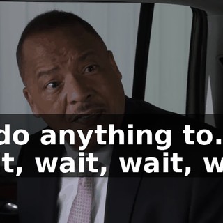 I'd do anything to... Wait, wait, wait, wait.