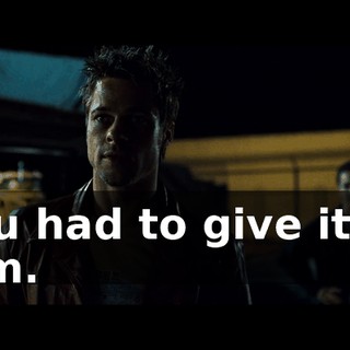 You had to give it to him.