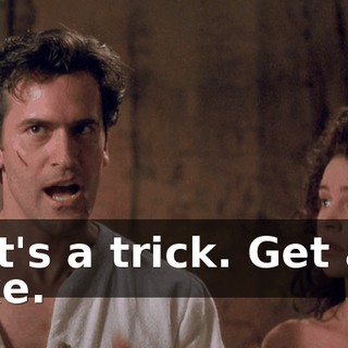 - It's a trick. Get an axe.