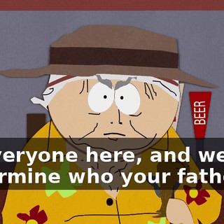 of everyone here, and we can determine who your father is.