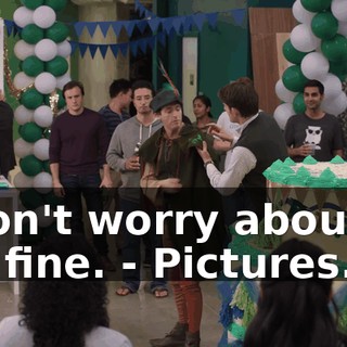 - Don't worry about it. It's fine. - Pictures...
