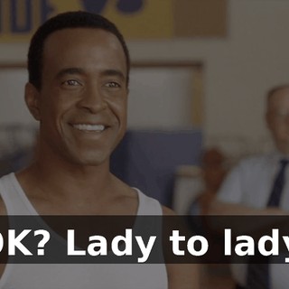 OK? Lady to lady.