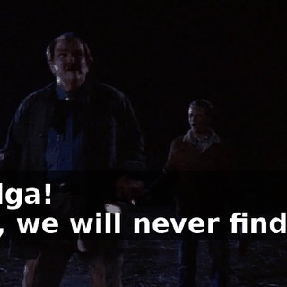 - Helga! - Oh, we will never find her.