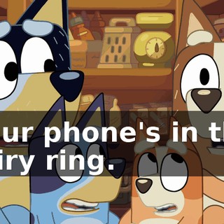 Your phone's in the fairy ring.