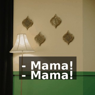 - Mama! - Mama!