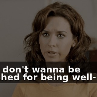 And I don't wanna be punished for being well-liked.