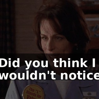 Did you think I wouldn't notice