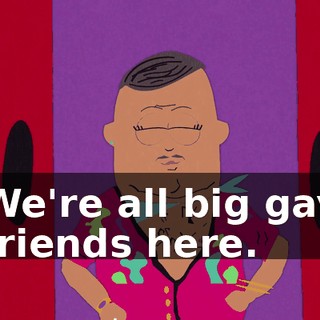 We're all big gay friends here.