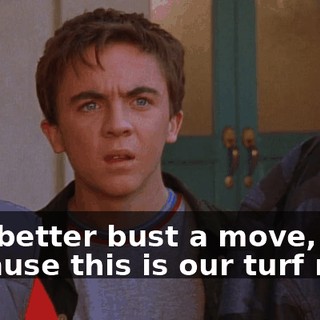 You better bust a move, because this is our turf now!