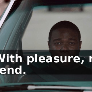 - With pleasure, my friend.