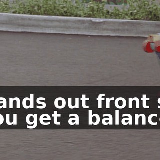Hands out front so you get a balance.