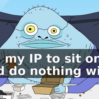 It's my IP to sit on and do nothing with.