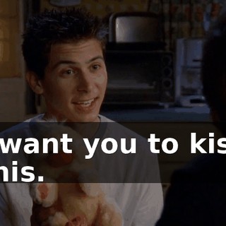 I want you to kiss this.