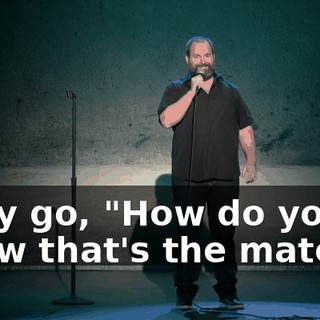 They go, "How do you know that's the match?"