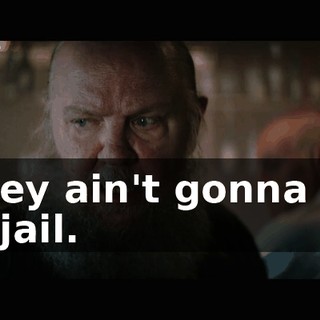 They ain't gonna be in jail.