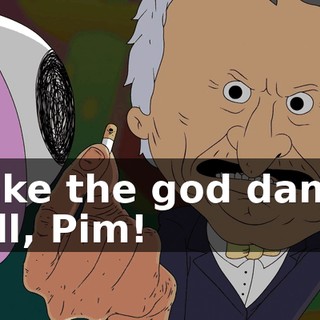 Take the god damn pill, Pim!