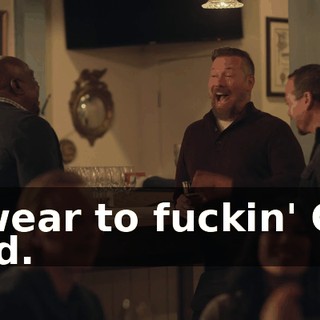 I swear to fuckin' God I did.