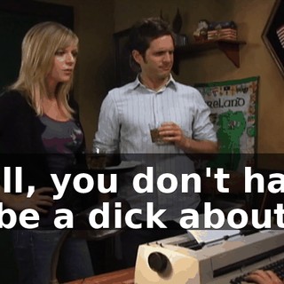 Well, you don't have to be a dick about it.