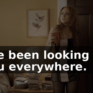 I've been looking for you everywhere.