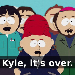 Kyle, it's over.