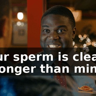 Your sperm is clearly stronger than mine,