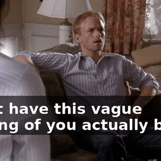I just have this vague feeling of you actually being