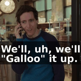 We'll, uh, we'll "Galloo" it up.