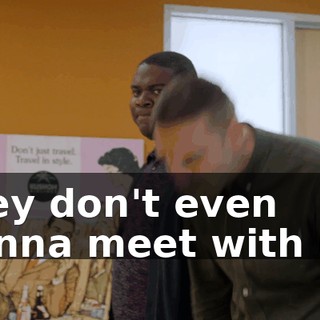 They don't even wanna meet with us?