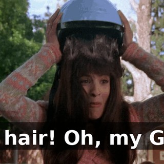 My hair! Oh, my God.