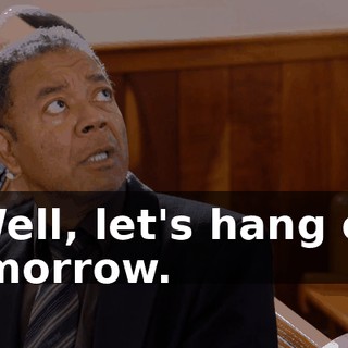 - Well, let's hang out tomorrow.