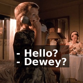 - Hello? - Dewey?