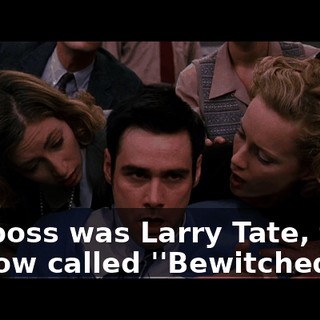 His boss was Larry Tate, from a show called ''Bewitched''.