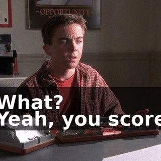 - What? - Yeah, you scored