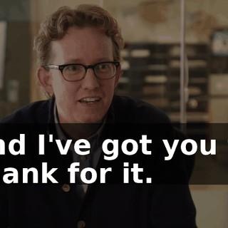 and I've got you to thank for it.