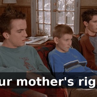 Your mother's right.