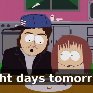 Eight days tomorrow.