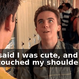She said I was cute, and then she touched my shoulder.