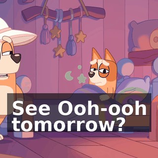 See Ooh-ooh tomorrow?