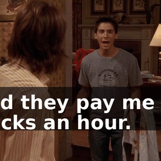 and they pay me 12 bucks an hour.