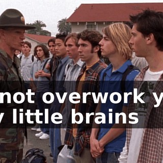 Do not overwork your tiny little brains