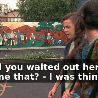 - And you waited out here to tell me that? - I was thinking,